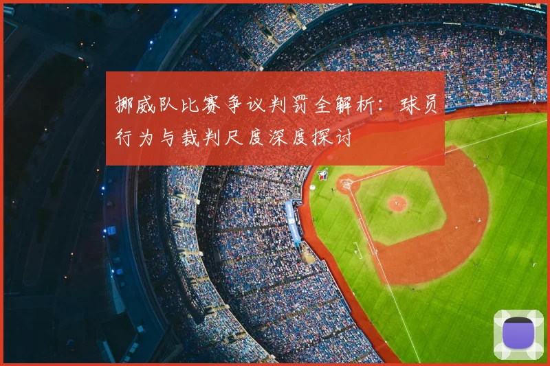 挪威队比赛争议判罚全解析：球员行为与裁判尺度深度探讨